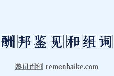 酬邦鉴见和组词是什么意思的图片